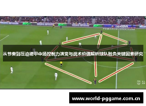 从节奏到压迫德甲中场控制力演变与战术价值解析球队胜负关键因素研究