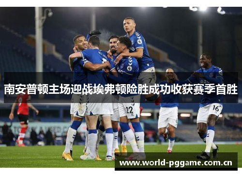 南安普顿主场迎战埃弗顿险胜成功收获赛季首胜